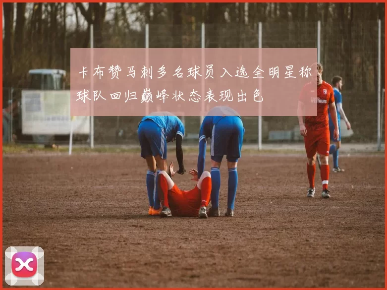 卡布赞马刺多名球员入选全明星称球队回归巅峰状态表现出色