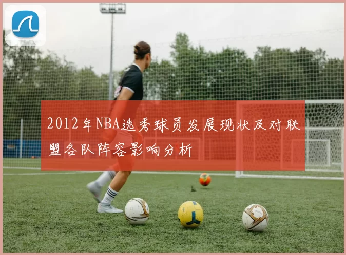 2012年NBA选秀球员发展现状及对联盟各队阵容影响分析