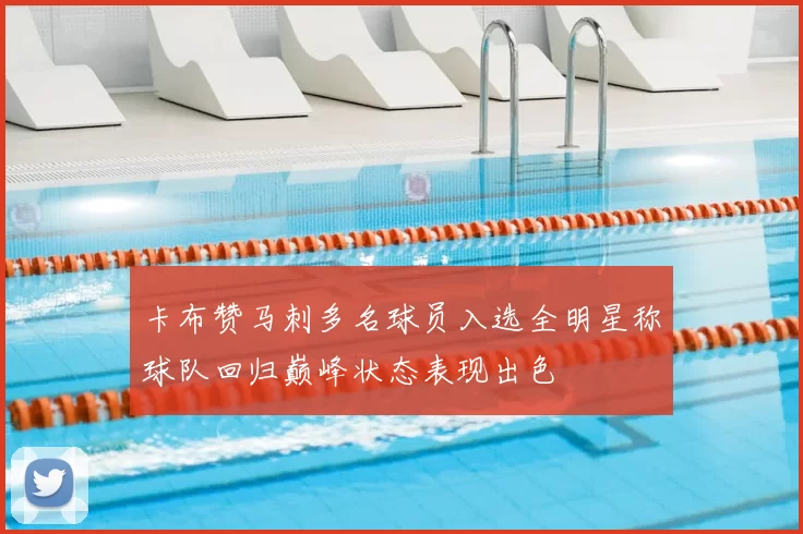 卡布赞马刺多名球员入选全明星称球队回归巅峰状态表现出色