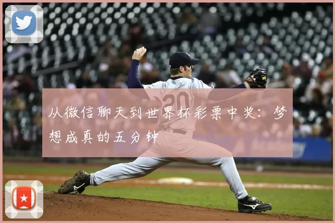 从微信聊天到世界杯彩票中奖:梦想成真的五分钟