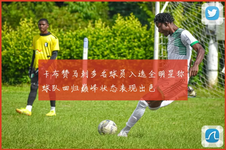 卡布赞马刺多名球员入选全明星称球队回归巅峰状态表现出色
