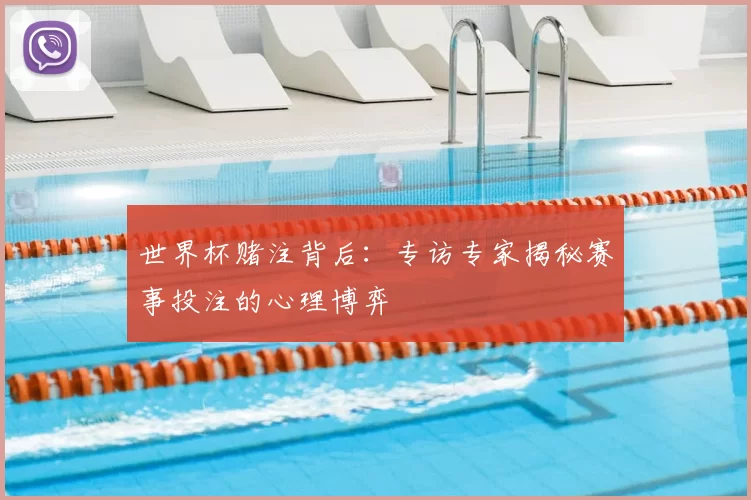 世界杯赌注背后:专访专家揭秘赛事投注的心理博弈