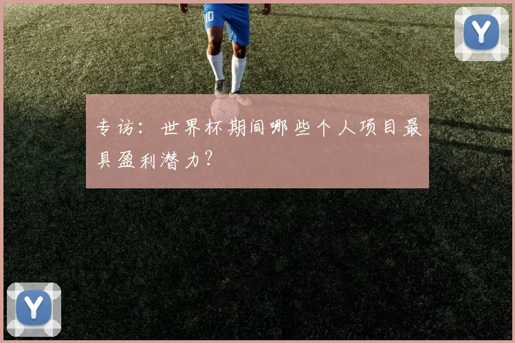 专访:世界杯期间哪些个人项目最具盈利潜力?