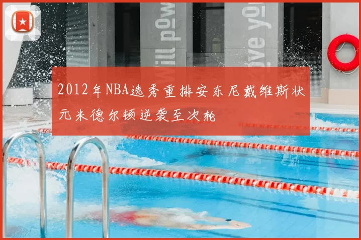 2012年NBA选秀重排安东尼戴维斯状元米德尔顿逆袭至次轮