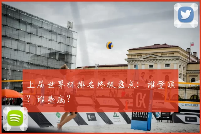 上届世界杯排名终极盘点：谁登顶？谁垫底？
