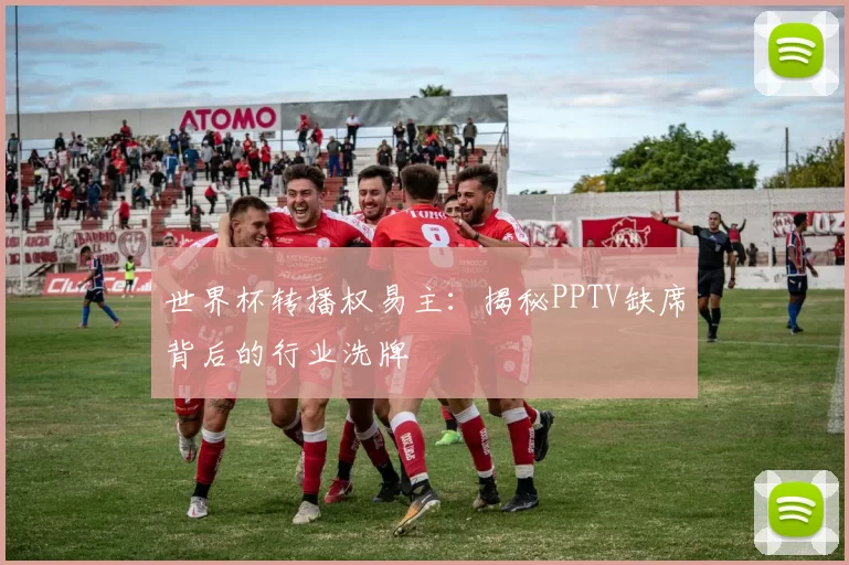 世界杯转播权易主:揭秘PPTV缺席背后的行业洗牌