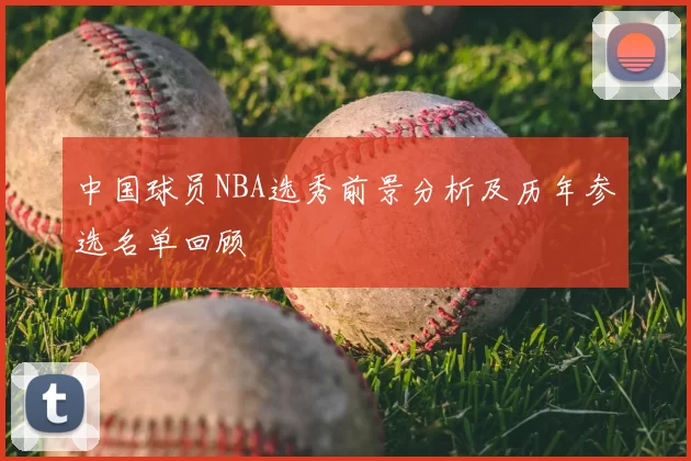 中国球员NBA选秀前景分析及历年参选名单回顾