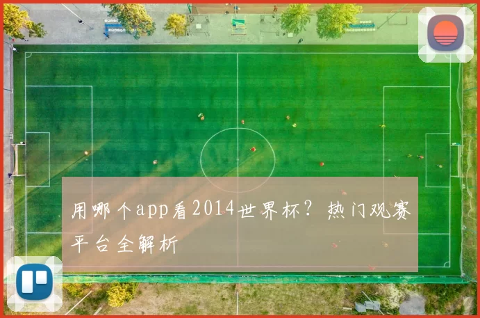 用哪个app看2014世界杯?热门观赛平台全解析