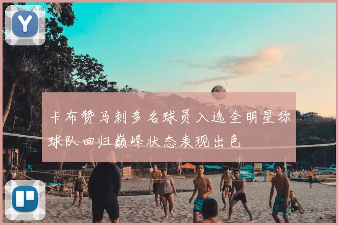 卡布赞马刺多名球员入选全明星称球队回归巅峰状态表现出色