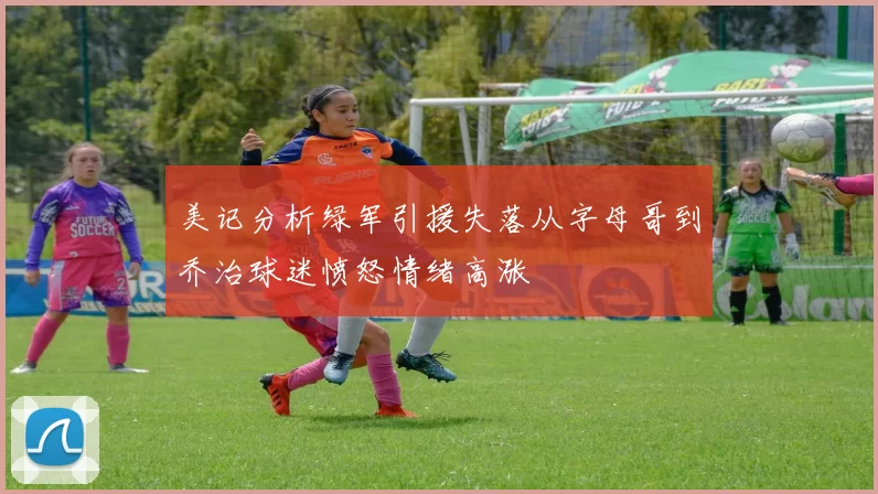 美记分析绿军引援失落从字母哥到乔治球迷愤怒情绪高涨