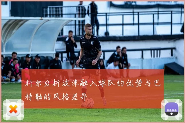 科尔分析波津融入球队的优势与巴特勒的风格差异